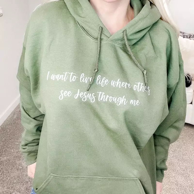 I want to live life where others see Jesus through me Hoodie